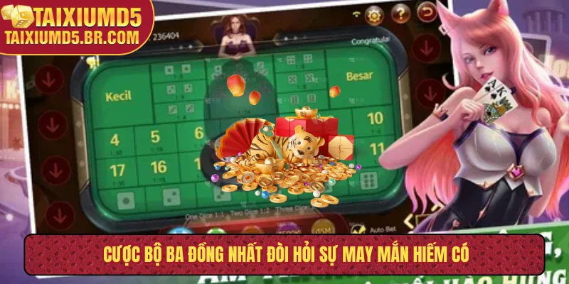 Cược bộ ba đồng nhất đòi hỏi sự may mắn hiếm có